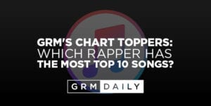 GRM's Chart Toppers: Which rapper has the most top 10 songs?