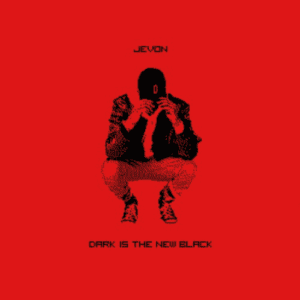 Jevon releases sick new mixtape 'Dark Is The New Black'