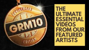 #GRM10: The ultimate Essential Videos from our album featured Artists
