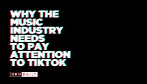 GRM Exclusive: Why the music industry needs to pay attention to TikTok