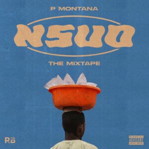 P Montana Shares 'Nsuo: The Mixtape' With Suspect OTB, Br3nya, Gabzy & Many More