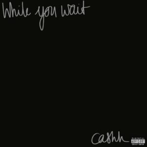 Cashh unveils brand-new mixtape 'While You Wait'